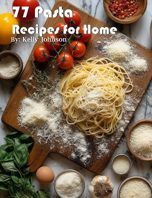 77 Pasta Recipes for Home(English, Paperback, Johnson Kelly)