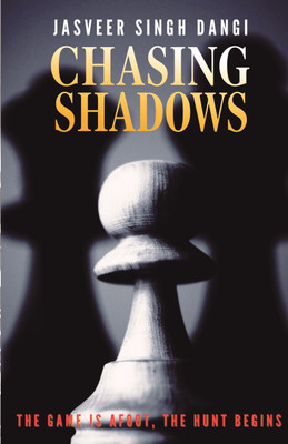 Chasing Shadows: A Novel  - The Game Is Afoot, The Hunt Begins(Paperback, Jasveer Singh Dangi)