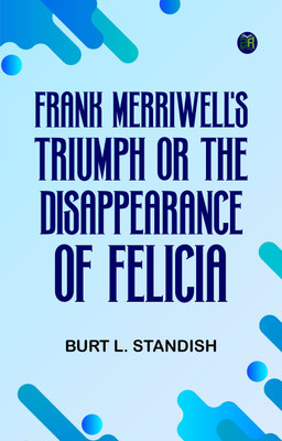 Frank Merriwell's Triumph Or The Disappearance of Felicia(Paperback, Burt L. Standish)