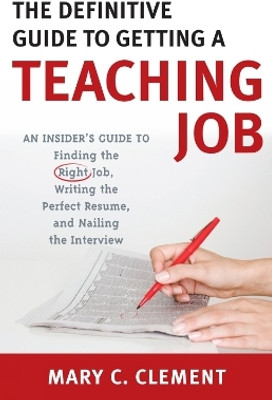 The Definitive Guide to Getting a Teaching Job  - An Insider's Guide to Finding the Right Job, Writing the Perfect Resume, and Nailing the Interview(English, Paperback, Clement Mary C.)