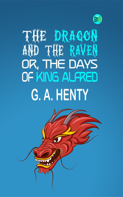 The Dragon and the Raven; Or, The Days of King Alfred(Paperback, G. A. Henty)
