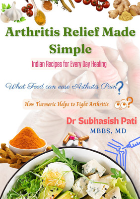 Arthritis Relief Made Simple: Indian Recipies for Everyday Healing(Paperback, Dr Subhasish Pati (MBBS, MD))