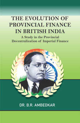 The Evolution of Provincial Finance in British India: A Study in the Provincial Decentralization of Imperial Finance(Hardcover, Dr. B.R. Ambedkar)