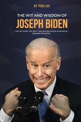 The Wit and Wisdom of Joseph Biden(English, Hardcover, Publius X)