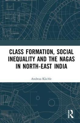 Class Formation, Social Inequality and the Nagas in North-East India(English, Hardcover, Kuchle Andreas)