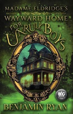 Madame Eldridge's Wayward Home for Unruly Boys(English, Paperback, Ryan Benjamin)