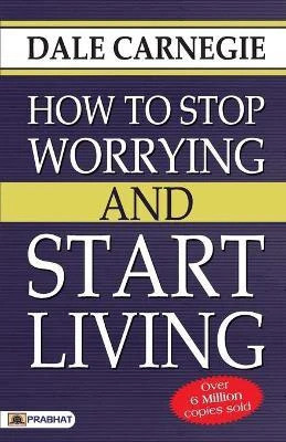 How to Stop Worrying and Start Living  - Powerful Strategies from Dale Carnegie to Break Habits and Build a Stronger Mind(English, Paperback, Carnegie Dale)