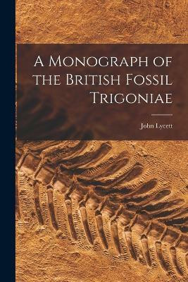 A Monograph of the British Fossil Trigoniae(English, Paperback, Lycett John)