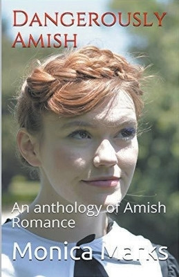 Dangerously Amish An Anthology of Amish Romance(English, Paperback, Marks Monica)