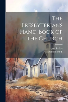 The Presbyterians Hand-Book of the Church(Paperback, Joel Parker, 1 more)