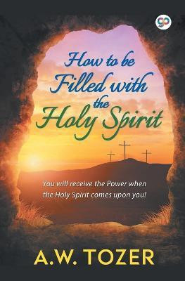 How to be filled with the Holy Spirit(English, Undefined, Tozer A W)