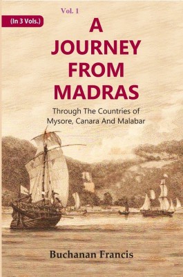 A Journey From Madras : Through The Countries of Mysore, Canara And Malabar Volume 1st(Paperback, Buchanan Francis)