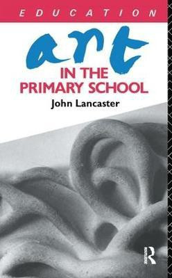 Art in the Primary School(English, Hardcover, Lancaster John)