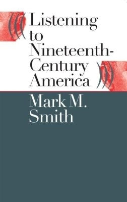 Listening to Nineteenth-Century America(English, Paperback, Smith Mark M.)