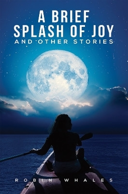 A Brief Splash of Joy and Other Stories(English, Paperback, Whales Robin)