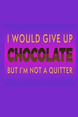 I Would Give Up Chocolate But I'm Not A Quitter(English, Paperback, Creations Joyful)