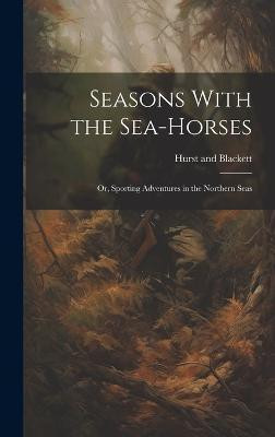Seasons With the Sea-Horses; or, Sporting Adventures in the Northern Seas(English, Hardcover, unknown)