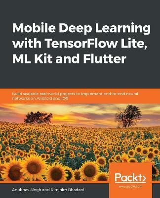 Mobile Deep Learning with TensorFlow Lite, ML Kit and Flutter(English, Paperback, Singh Anubhav)