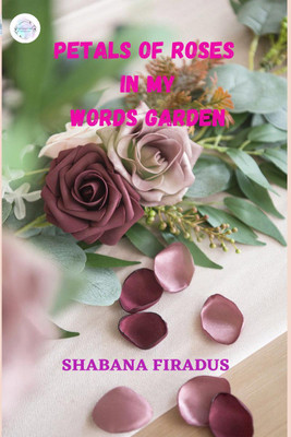 Petals Of Roses In My Words Garden(English, Paperback, Shabana Firdaus)