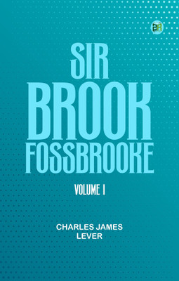 Sir Brook Fossbrooke, Volume I.(Paperback, Charles James Lever)
