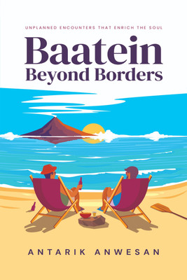 Baatein Beyond Borders  - Unplanned Encounters that Enrich the Soul(Hardcover, Antarik Anwesan)