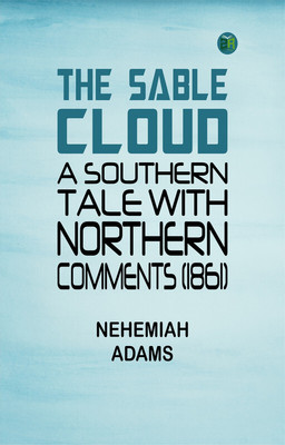 The Sable Cloud: A Southern Tale With Northern Comments (1861)(Paperback, Nehemiah Adams)