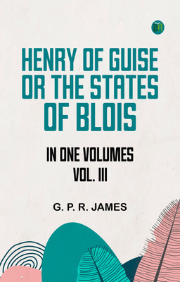 HENRY OF GUISE ORTHE STATES OF BLOIS. IN ONE VOLUMES. VOL. III.(Paperback, G. P. R. James)
