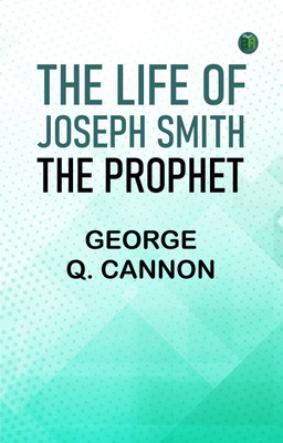 The Life of Joseph Smith, the Prophet(Paperback, George Q. Cannon)