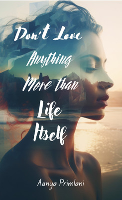 Don't Love Anything More Than Life Itself(Paperback, Aanya Primlani)