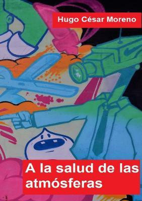 A la salud de las atmosferas(Spanish, Paperback, Moreno Hernandez Hugo Cesar)