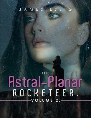 The Astral-Planar Rocketeer. Volume 2.(English, Paperback, Essig James)