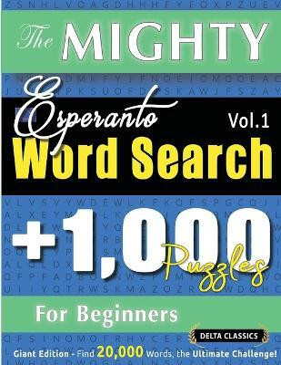 The Mighty Esperanto Word Search - 1,000 Puzzles for Beginners - Delta Classics - Giant Edition - Find 20,000 Words, the Ultimate Challenge!(English, Paperback, Delta Classics)