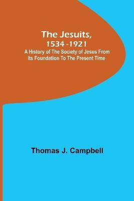 The Jesuits, 1534-1921; A History of the Society of Jesus from Its Foundation to the Present Time(English, Paperback, J Campbell Thomas)