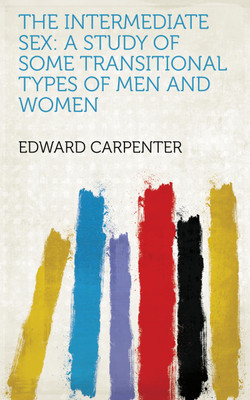 The Intermediate Sex: A Study of Some Transitional Types of Men and Women(Paperback, Edward Carpenter)