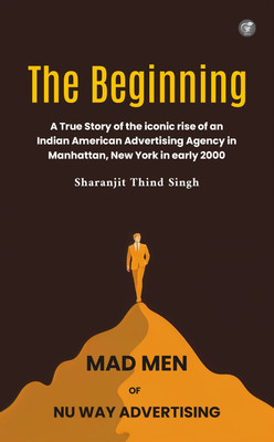 The Beginning: Mad Men of Nu Way Advertising(Paperback, Sharanjit Thind Singh)