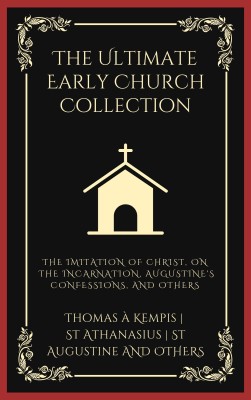 The Ultimate Early Church Collection: The Imitation of Christ, On the Incarnation, Augustine's Confessions, and Others (Grapevine Press)(Paperback, Thomas à Kempis, St Athanasius, St Augustine)