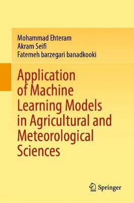 Application of Machine Learning Models in Agricultural and Meteorological Sciences(English, Hardcover, Ehteram Mohammad)