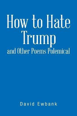 How to Hate Trump and Other Poems Polemical(English, Paperback, Ewbank David)