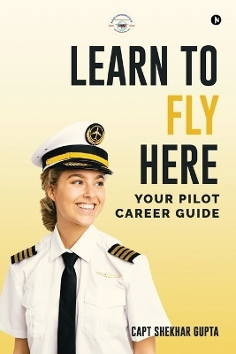 Learn To Fly Here(English, Paperback, Capt Shekhar Gupta)