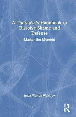 A Therapist's Handbook to Dissolve Shame and Defense(English, Hardcover, Warren Warshow Susan)