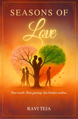 Seasons of Love - Three Hearts, Three Journeys, One timeless emotion(Paperback, Dr.M. Ravi Teja)