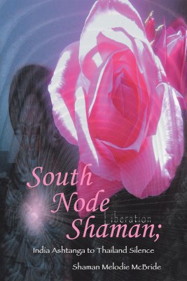 South Node Shaman; India Ashtanga to Thailand Silence(English, Hardcover, McBride Shaman Melodie)