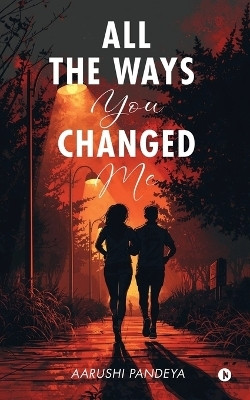 All The Ways You Changed Me(English, Paperback, Aarushi Pandeya)