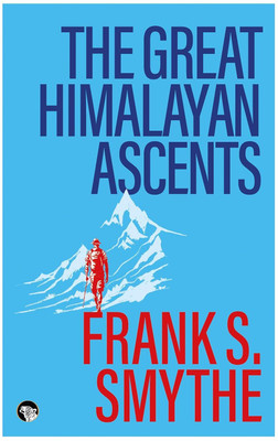 The Great Himalayan Ascents : The Kangchenjunga Adventure, Kamet Conquered and Camp Six(Paperback, Frank S. Smythe)
