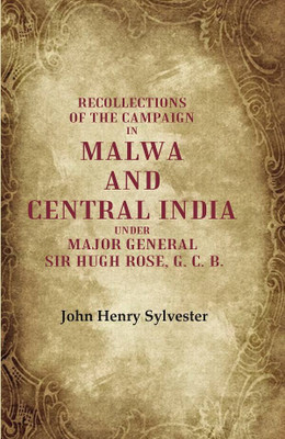 Recollections of the Campaign in Malwa and Central India Under Major General Sir Hugh Rose, G. C. B. [Hardcover](Hardcover, John Henry Sylvester)