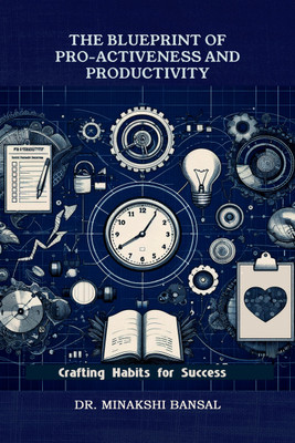 The Blueprint of Pro-Activeness and Productivity  - Crafting Habits for Success(Hardcover, Dr. Minakshi Bansal)