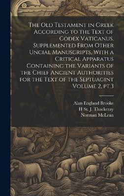 The Old Testament in Greek According to the Text of Codex Vaticanus, Supplemented From Other Uncial Manuscripts, With a Critical Apparatus Containing the Variants of the Chief Ancient Authorities for the Text of the Septuagint Volume 2, pt.3(English, Hardcover, Brooke Alan England) The Old Testament in Greek According to the Text of Codex Vaticanus, Supplemented From Other Uncial Manuscripts, With a Critical Apparatus Containing the Variants of the Chief Ancient Authorities for the Text of the Septuagint Volume 2, pt.3(English, Hardcover, Brooke Alan England)
