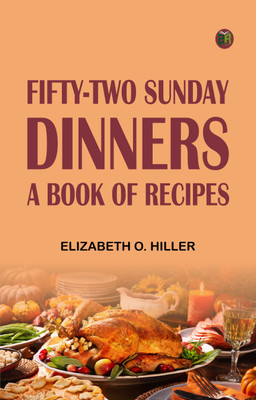 Fifty-Two Sunday Dinners: A Book of Recipes(Paperback, Elizabeth O. Hiller)