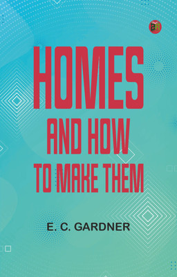 Homes and How to Make Them(Paperback, E. C. Gardner)