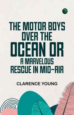 The Motor Boys Over the Ocean; Or, A Marvelous Rescue in Mid-Air(Paperback, Clarence Young)